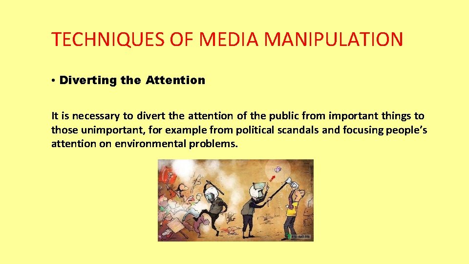 TECHNIQUES OF MEDIA MANIPULATION • Diverting the Attention It is necessary to divert the
