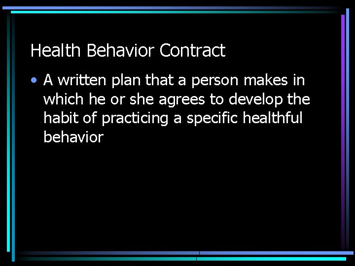 Health Behavior Contract • A written plan that a person makes in which he