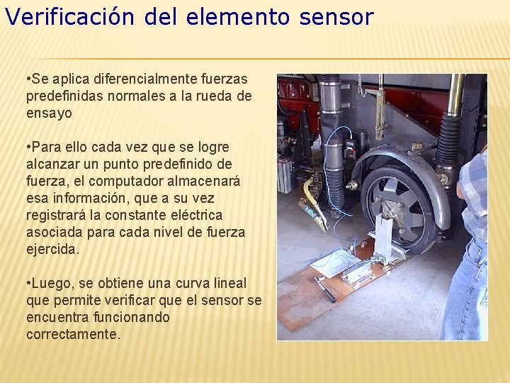 Verificación del elemento sensor • Se aplica diferencialmente fuerzas predefinidas normales a la rueda