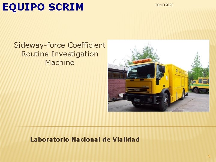 EQUIPO SCRIM 28/10/2020 Sideway-force Coefficient Routine Investigation Machine Laboratorio Nacional de Vialidad 9 