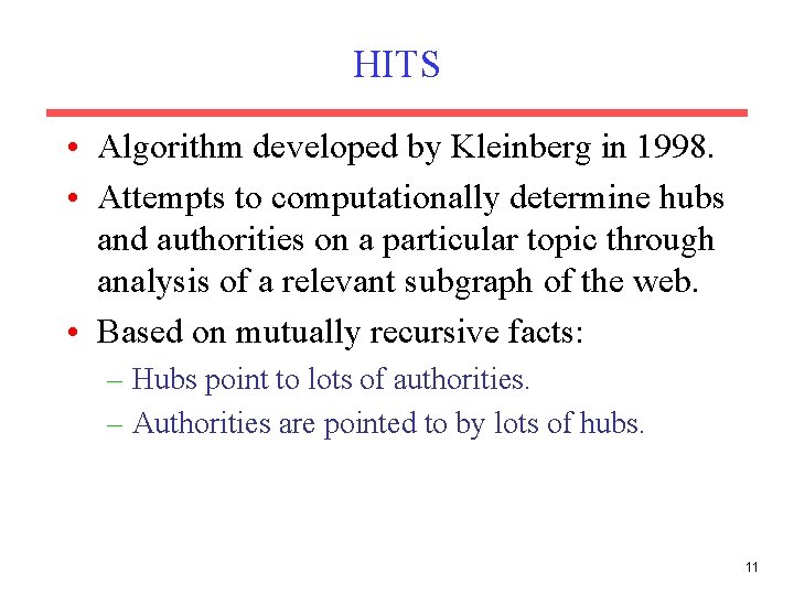 HITS • Algorithm developed by Kleinberg in 1998. • Attempts to computationally determine hubs HITS • Algorithm developed by Kleinberg in 1998. • Attempts to computationally determine hubs