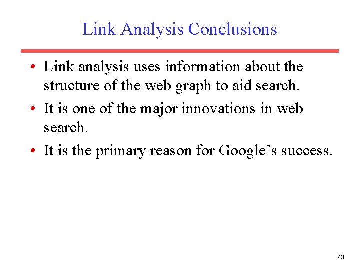 Link Analysis Conclusions • Link analysis uses information about the structure of the web Link Analysis Conclusions • Link analysis uses information about the structure of the web