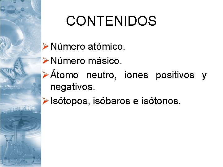 CONTENIDOS Ø Número atómico. Ø Número másico. Ø Átomo neutro, iones positivos y negativos.