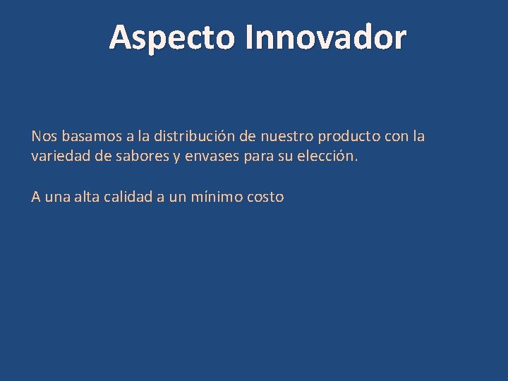 Aspecto Innovador Nos basamos a la distribución de nuestro producto con la variedad de