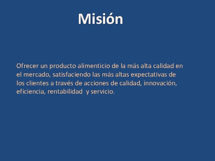 Misión Ofrecer un producto alimenticio de la más alta calidad en el mercado, satisfaciendo