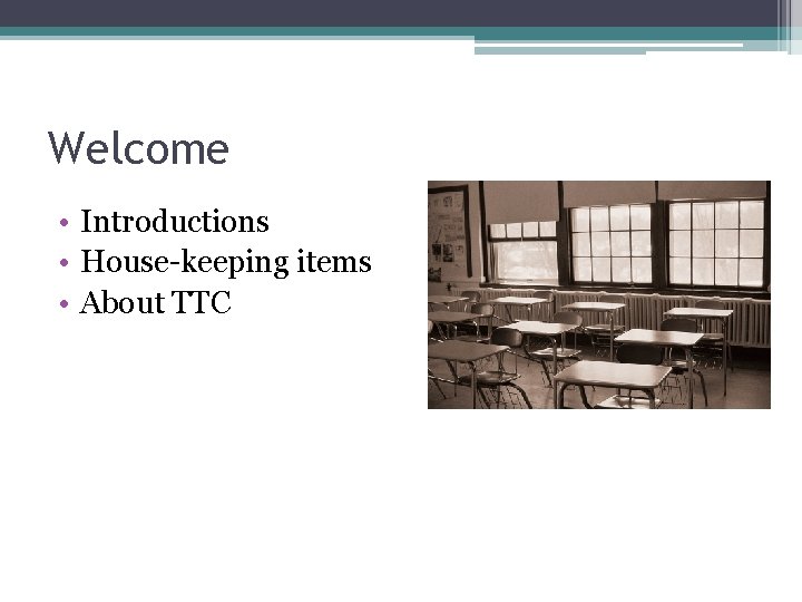 Welcome • Introductions • House-keeping items • About TTC 