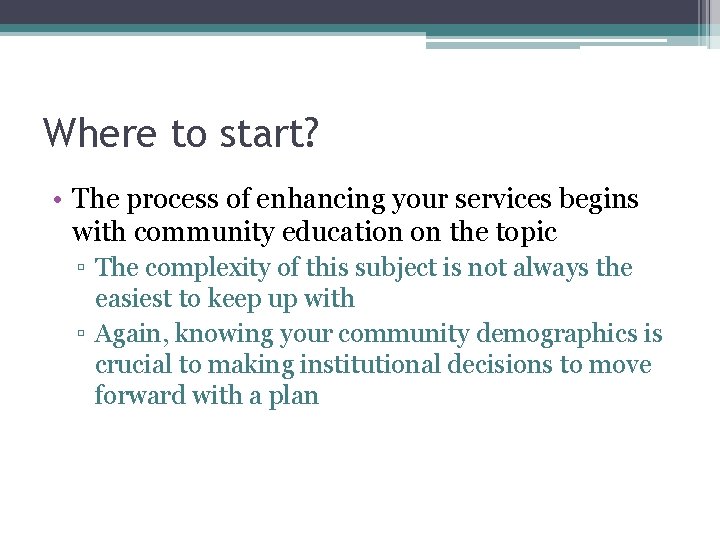 Where to start? • The process of enhancing your services begins with community education