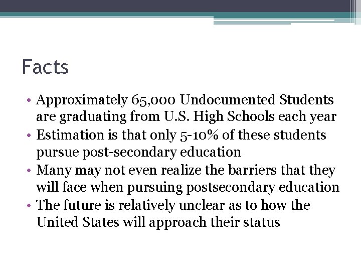 Facts • Approximately 65, 000 Undocumented Students are graduating from U. S. High Schools