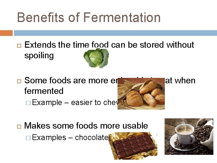 Benefits of Fermentation Extends the time food can be stored without spoiling Some foods