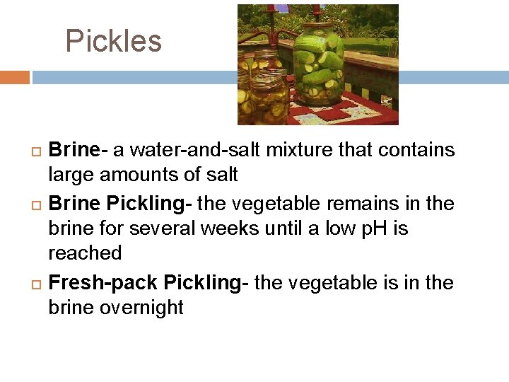 Pickles Brine- a water-and-salt mixture that contains large amounts of salt Brine Pickling- the