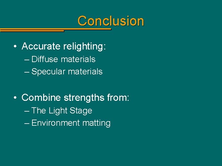 Conclusion • Accurate relighting: – Diffuse materials – Specular materials • Combine strengths from: