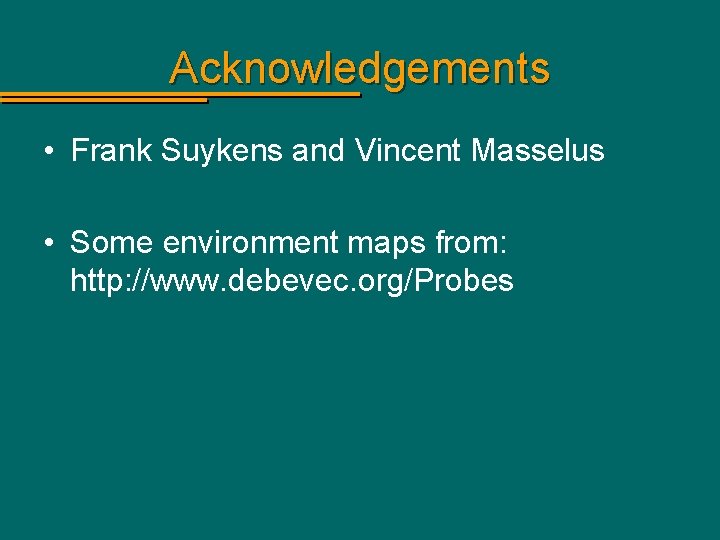 Acknowledgements • Frank Suykens and Vincent Masselus • Some environment maps from: http: //www.