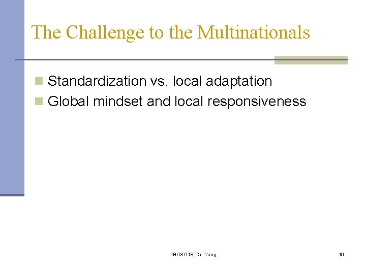 The Challenge to the Multinationals n Standardization vs. local adaptation n Global mindset and