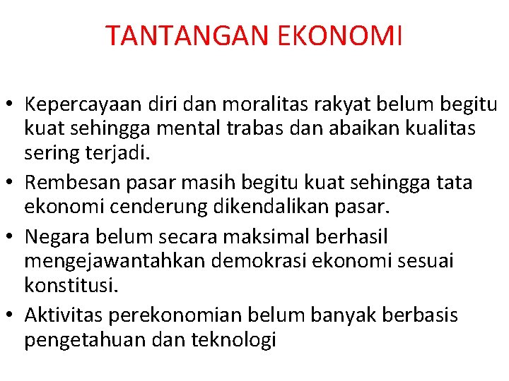 TANTANGAN EKONOMI • Kepercayaan diri dan moralitas rakyat belum begitu kuat sehingga mental trabas