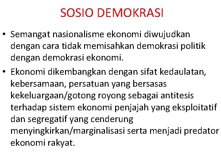 SOSIO DEMOKRASI • Semangat nasionalisme ekonomi diwujudkan dengan cara tidak memisahkan demokrasi politik dengan