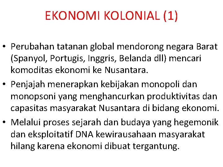 EKONOMI KOLONIAL (1) • Perubahan tatanan global mendorong negara Barat (Spanyol, Portugis, Inggris, Belanda