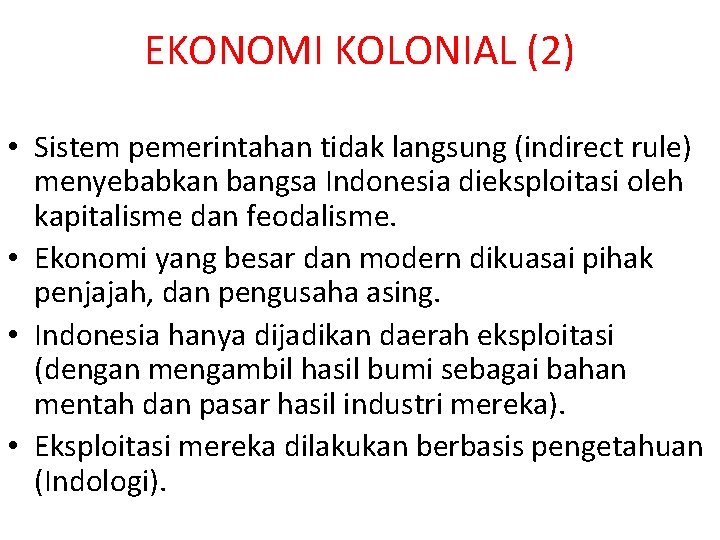 EKONOMI KOLONIAL (2) • Sistem pemerintahan tidak langsung (indirect rule) menyebabkan bangsa Indonesia dieksploitasi