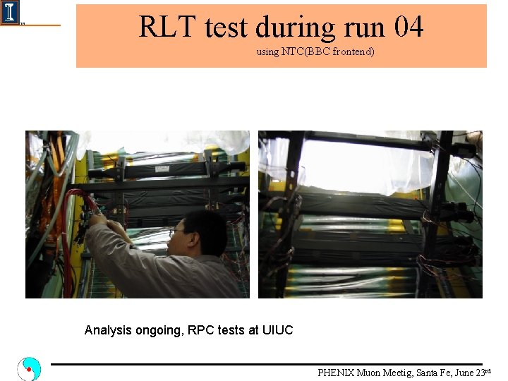RLT test during run 04 using NTC(BBC frontend) Analysis ongoing, RPC tests at UIUC