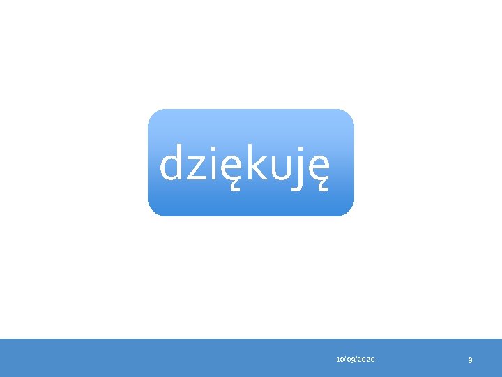 dziękuję 10/09/2020 9 
