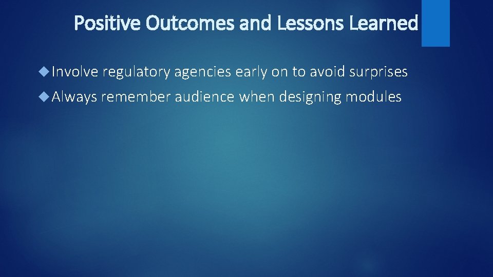 Positive Outcomes and Lessons Learned Involve regulatory agencies early on to avoid surprises Always