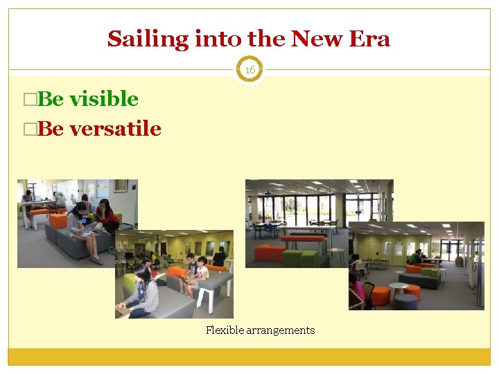 Sailing into the New Era 16 �Be visible �Be versatile Flexible arrangements 