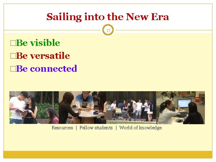 Sailing into the New Era 17 �Be visible �Be versatile �Be connected Resources |