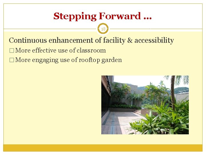 Stepping Forward … 18 Continuous enhancement of facility & accessibility � More effective use