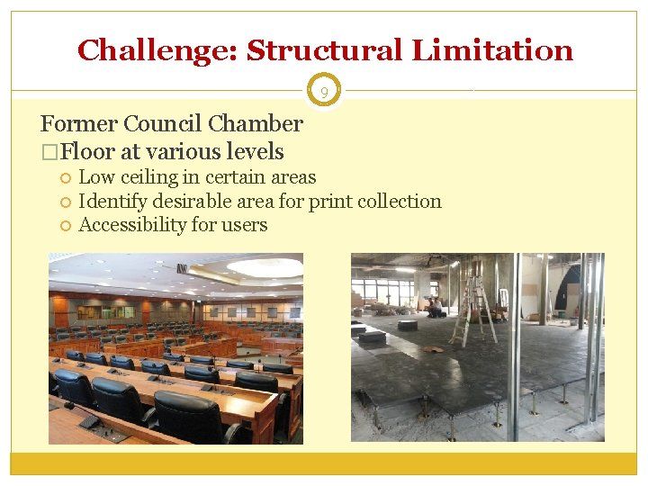 Challenge: Structural Limitation 9 Former Council Chamber �Floor at various levels Low ceiling in