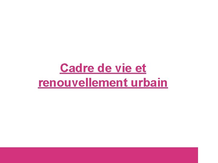 Cadre de vie et renouvellement urbain 