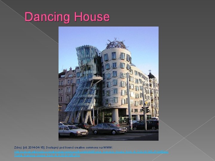 Dancing House Zdroj: [cit. 2014 -04 -15]. Dostupný pod licencí creative commons na WWW: