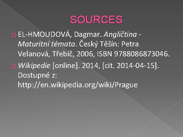 SOURCES 1) EL-HMOUDOVÁ, Dagmar. Angličtina - Maturitní témata. Český Těšín: Petra Velanová, Třebíč, 2006,