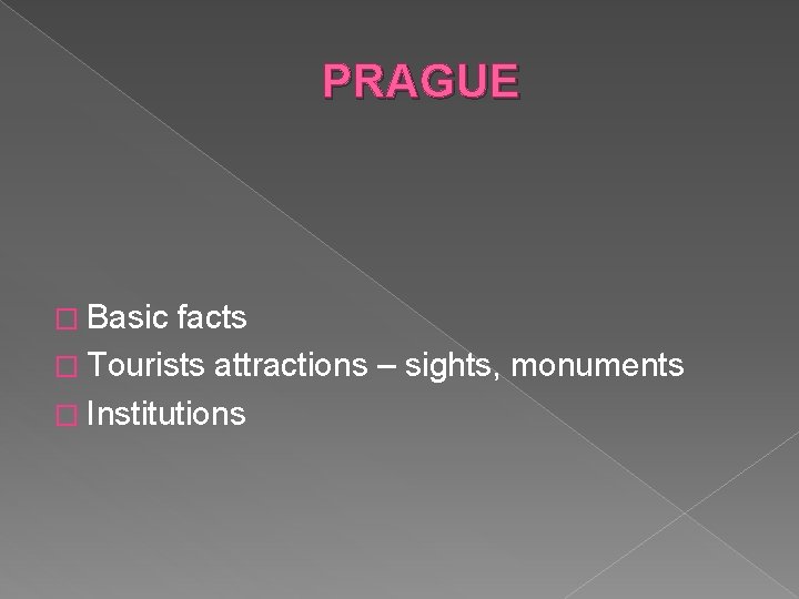 PRAGUE � Basic facts � Tourists attractions – sights, monuments � Institutions 