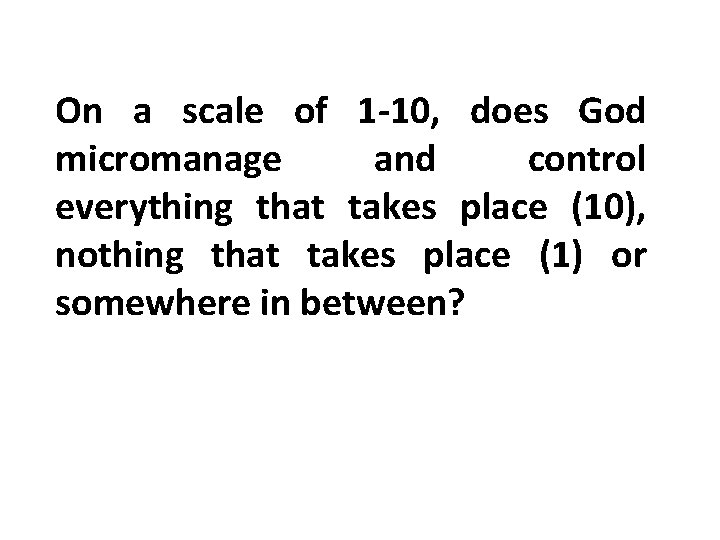 On a scale of 1 -10, does God micromanage and control everything that takes