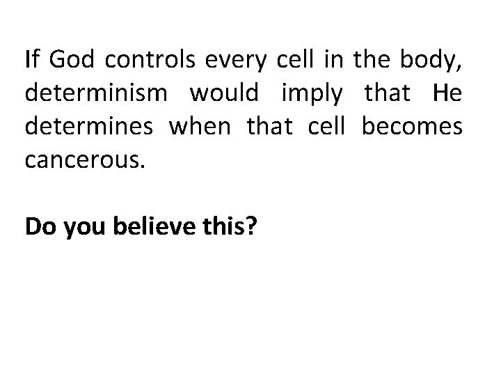 If God controls every cell in the body, determinism would imply that He determines