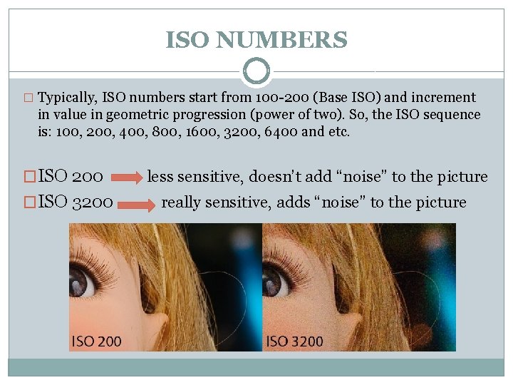 ISO NUMBERS � Typically, ISO numbers start from 100 -200 (Base ISO) and increment