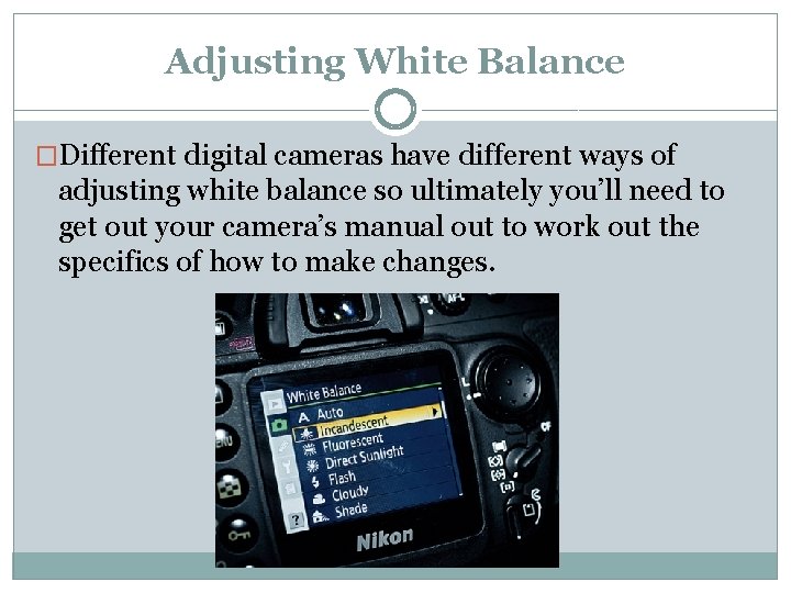 Adjusting White Balance �Different digital cameras have different ways of adjusting white balance so