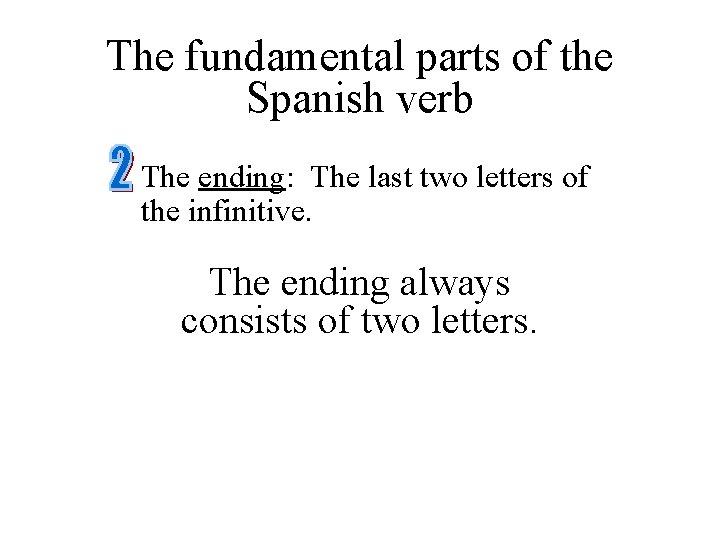 The fundamental parts of the Spanish verb The ending: The last two letters of