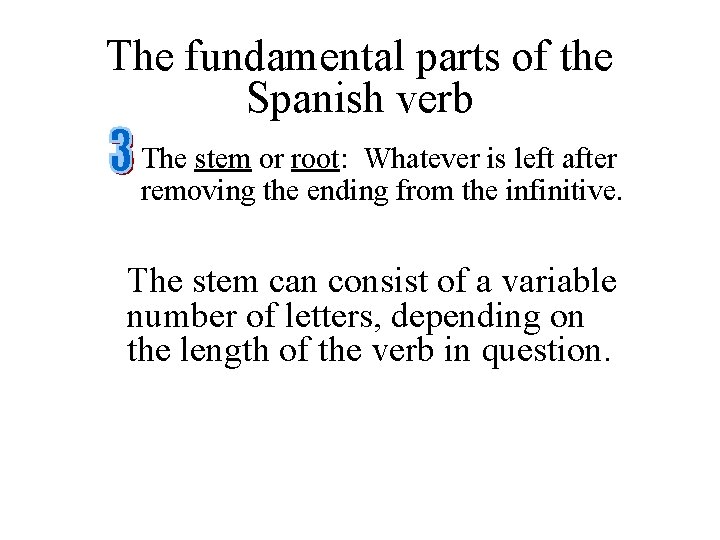 The fundamental parts of the Spanish verb The stem or root: Whatever is left