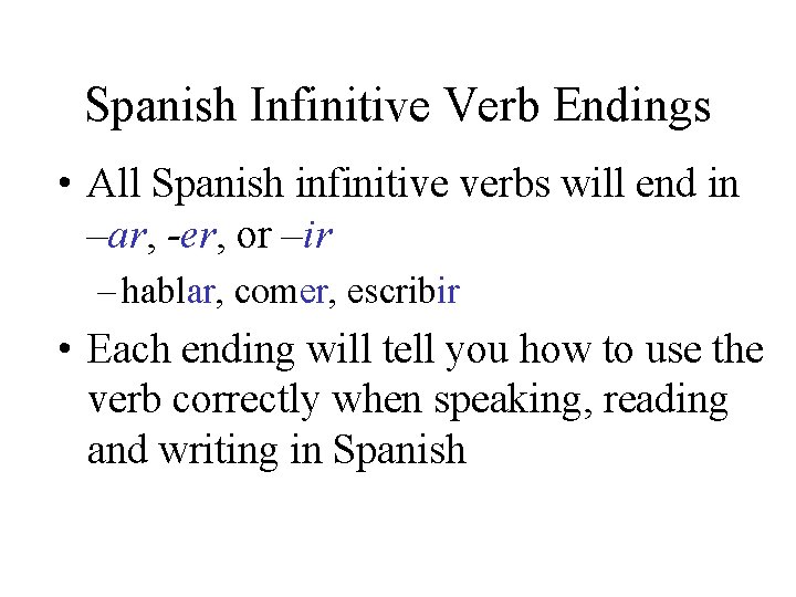 Spanish Infinitive Verb Endings • All Spanish infinitive verbs will end in –ar, -er,