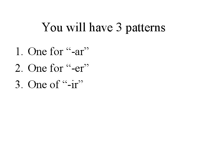 You will have 3 patterns 1. One for “-ar” 2. One for “-er” 3.