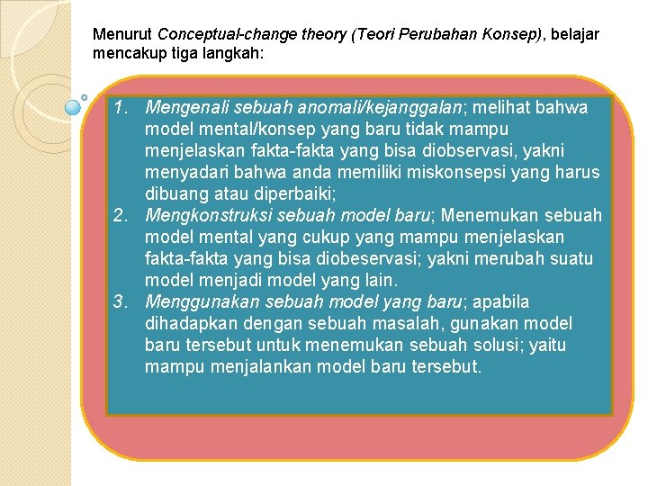 Menurut Conceptual-change theory (Teori Perubahan Konsep), belajar mencakup tiga langkah: 1. Mengenali sebuah anomali/kejanggalan;