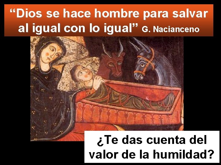 “Dios se hace hombre para salvar al igual con lo igual” G. Nacianceno ¿Te