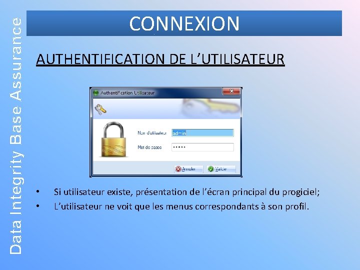 Data Integrity Base Assurance CONNEXION AUTHENTIFICATION DE L’UTILISATEUR • • Si utilisateur existe, présentation