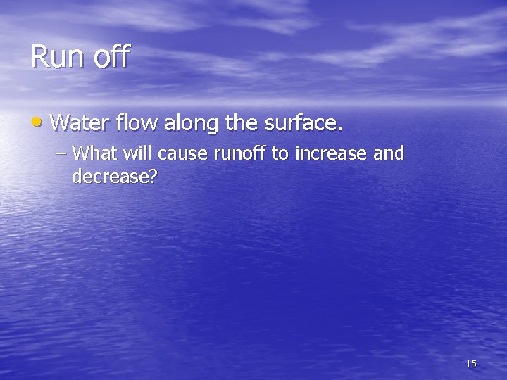 Run off • Water flow along the surface. – What will cause runoff to