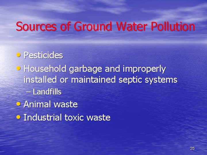 Sources of Ground Water Pollution • Pesticides • Household garbage and improperly installed or