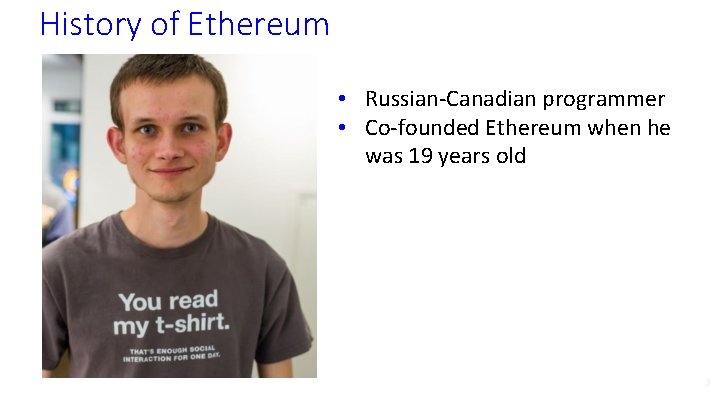 History of Ethereum • Russian-Canadian programmer • Co-founded Ethereum when he was 19 years
