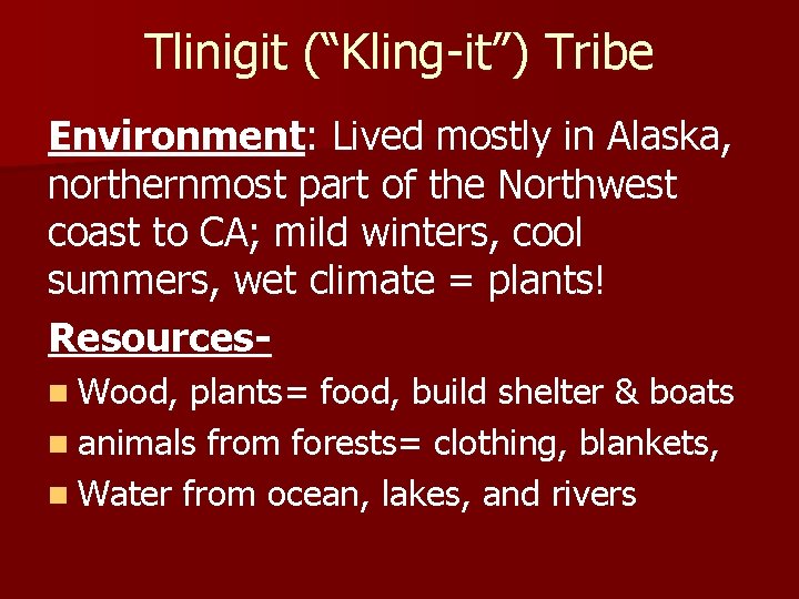 Tlinigit (“Kling-it”) Tribe Environment: Lived mostly in Alaska, northernmost part of the Northwest coast