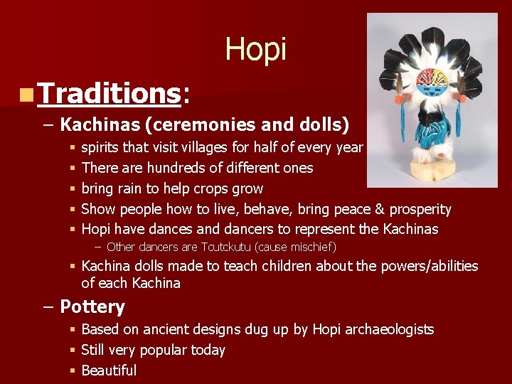 Hopi n Traditions: – Kachinas (ceremonies and dolls) § § § spirits that visit