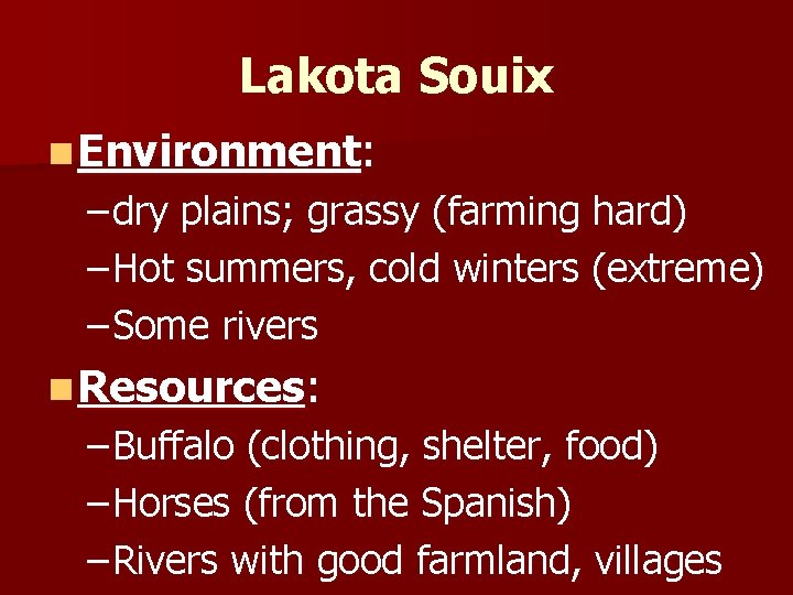 Lakota Souix n Environment: – dry plains; grassy (farming hard) – Hot summers, cold