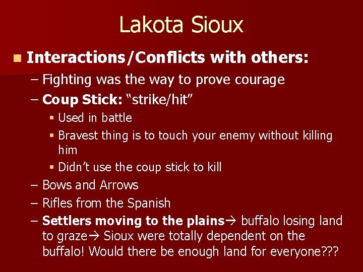 Lakota Sioux n Interactions/Conflicts with others: – Fighting was the way to prove courage